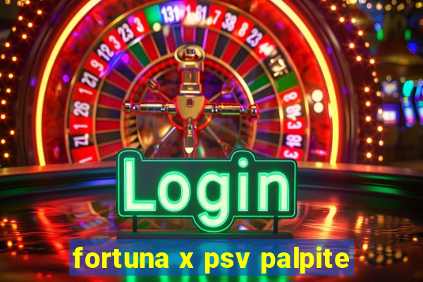 fortuna x psv palpite